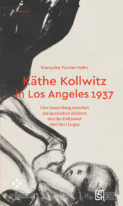 Käthe Kollwitz in Los Angeles 1937 Eine Ausstellung zwischen antiquarischen Büchern und der Hollywood Anti-Nazi League